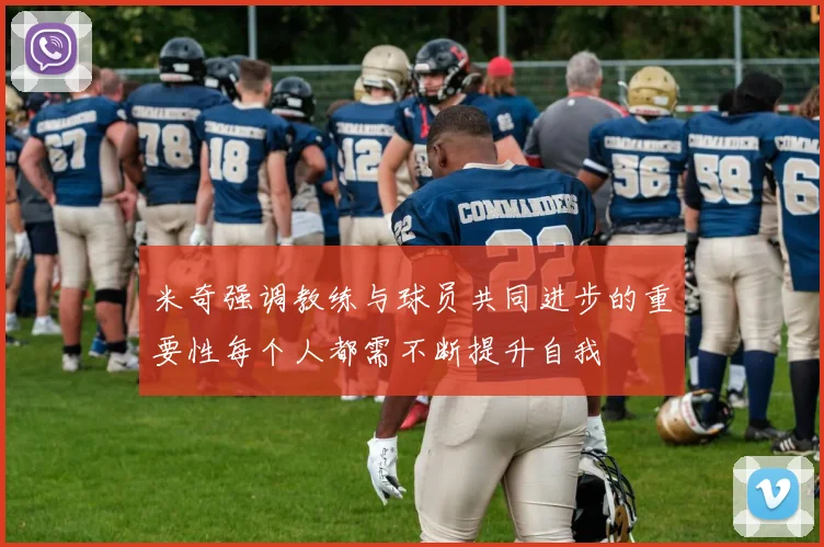 米奇强调教练与球员共同进步的重要性每个人都需不断提升自我
